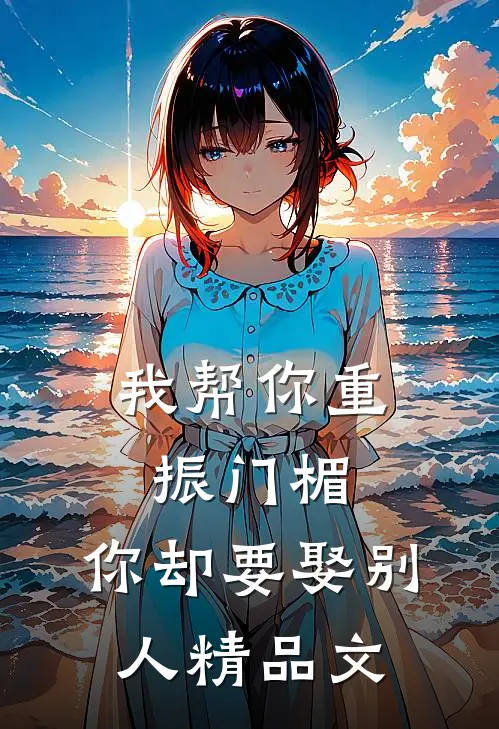 我帮你重振门楣，你却要娶别人精品文