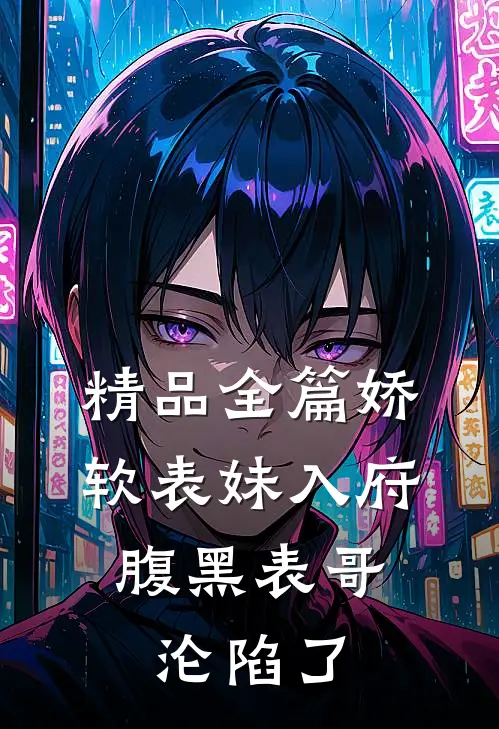 精品全篇娇软表妹入府：腹黑表哥沦陷了