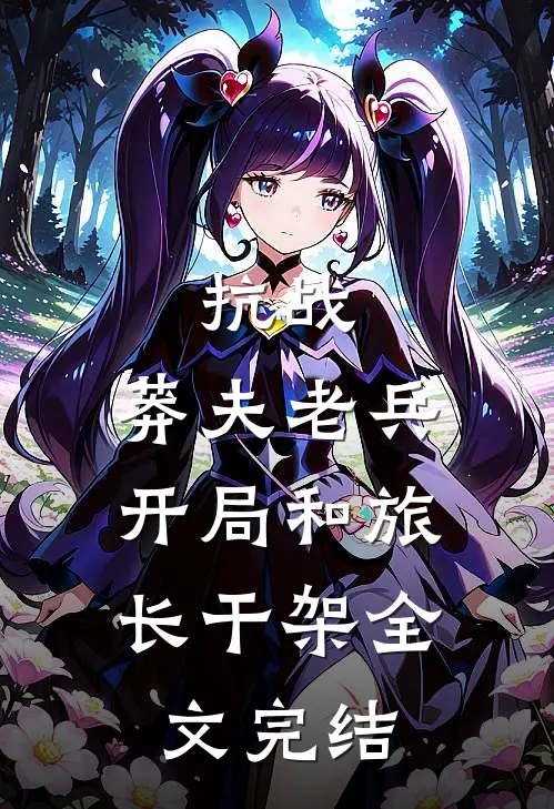 抗战莽夫老兵,开局和旅长干架全文完结