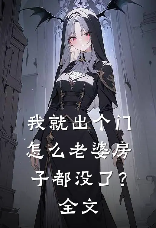 我就出个门,怎么老婆房子都没了?全文阅读