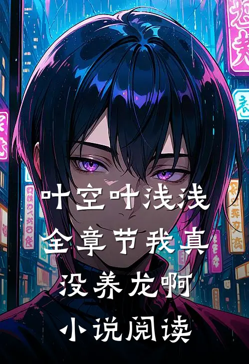叶空叶浅浅全章节_我真没养龙啊小说阅读