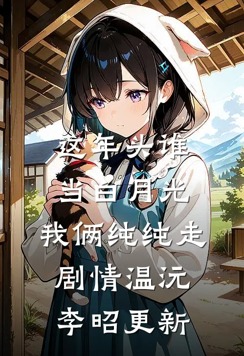 这年头谁当白月光，我俩纯纯走剧情温沅李昭更新