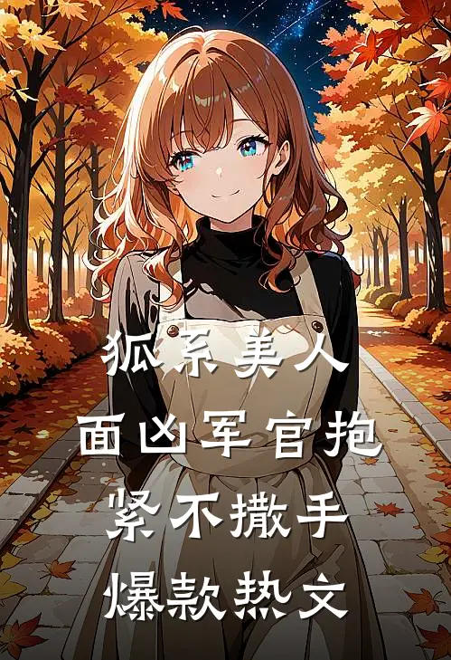狐系美人：面凶军官抱紧不撒手爆款热文