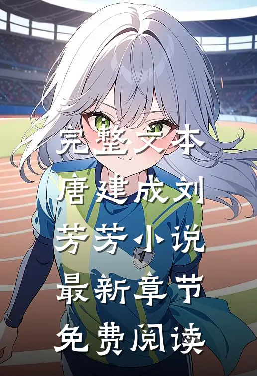 完整文本唐建成刘芳芳小说最新章节免费阅读