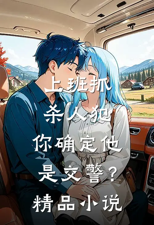 上班抓杀人犯，你确定他是交警？精品小说