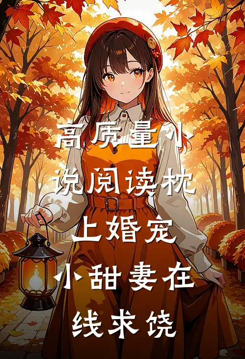 高质量小说阅读枕上婚宠：小甜妻在线求饶