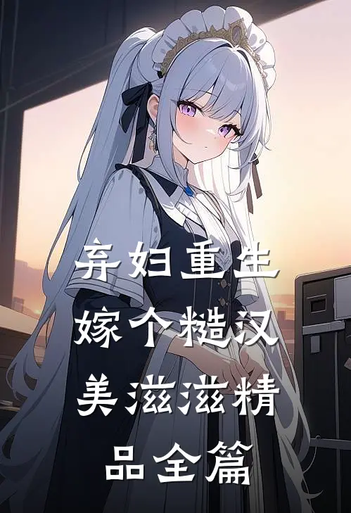 弃妇重生，嫁个糙汉美滋滋精品全篇