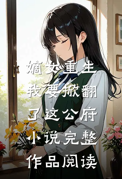 嫡女重生:我要掀翻了这公府小说完整作品阅读