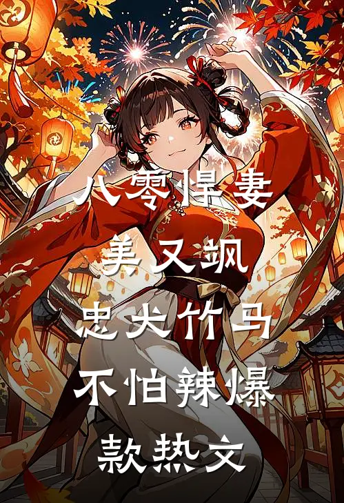 八零悍妻美又飒，忠犬竹马不怕辣爆款热文