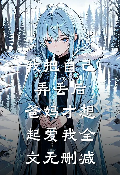 我把自己弄丢后,爸妈才想起爱我全文无删减免费阅读