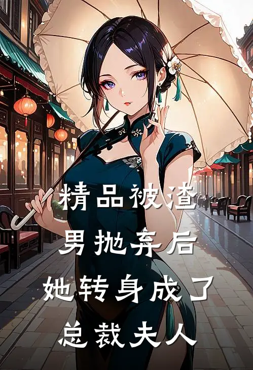 精品被渣男抛弃后,她转身成了总裁夫人免费阅读