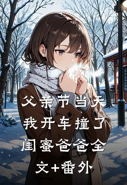 父亲节当天，我开车撞了闺蜜爸爸全文+番外