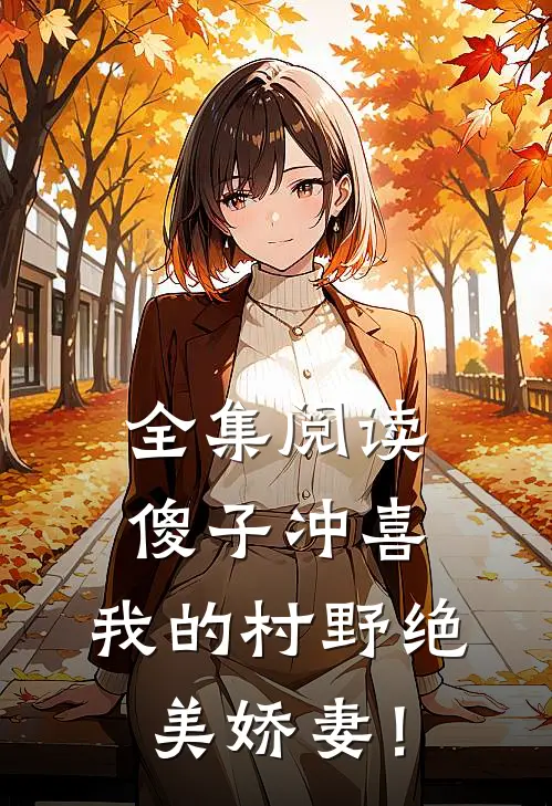 全集阅读傻子冲喜：我的村野绝美娇妻！