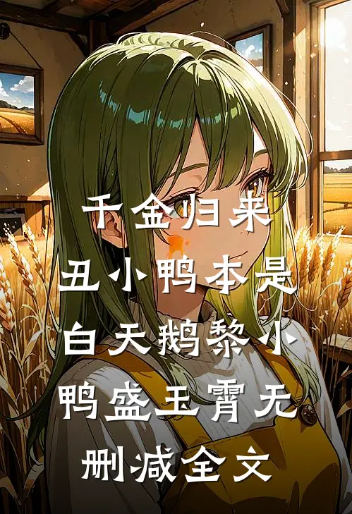 千金归来：丑小鸭本是白天鹅黎小鸭盛玉霄无删减全文
