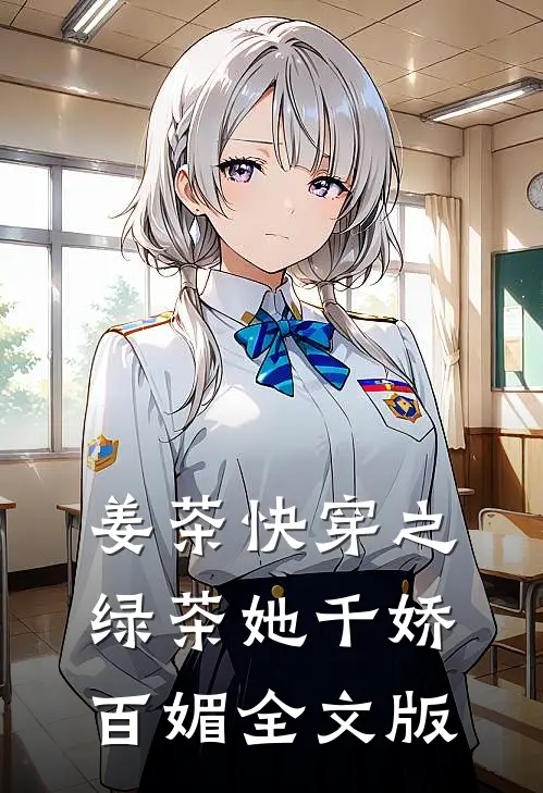 姜茶快穿之绿茶她千娇百媚全文版