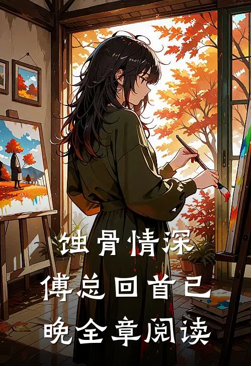 蚀骨情深，傅总回首已晚全章阅读