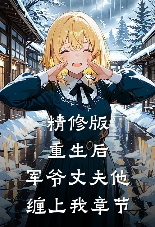 精修版重生后,军爷丈夫他缠上我章节