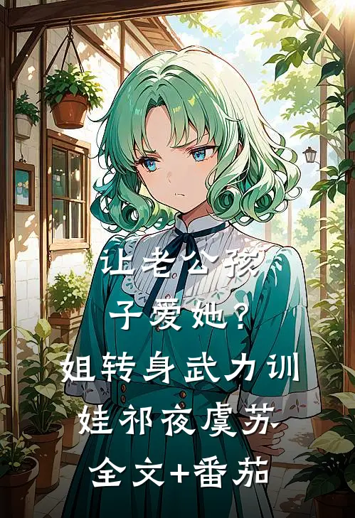 让老公孩子爱她？姐转身武力训娃祁夜虞苏全文+番茄