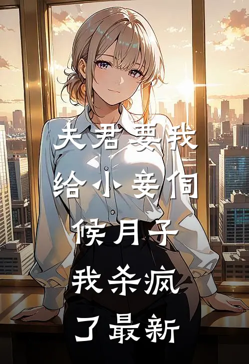 夫君要我给小妾伺候月子,我杀疯了最新章节