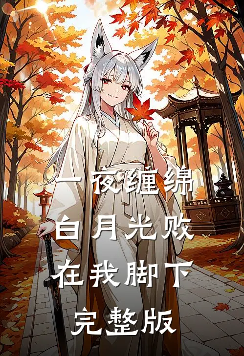 一夜缠绵：白月光败在我脚下完整版