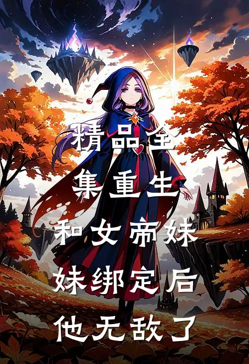 精品全集重生和女帝妹妹绑定后,他无敌了
