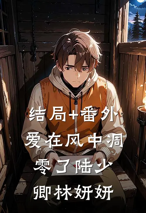 结局+番外爱在风中凋零了陆少卿林妍妍