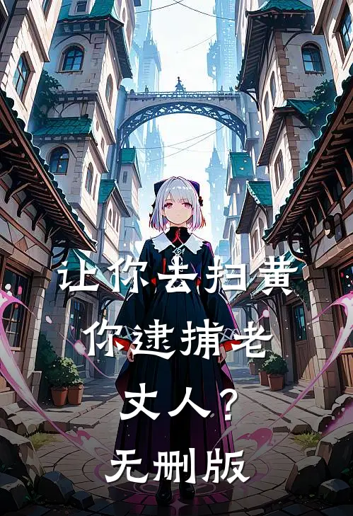 让你去扫黄，你逮捕老丈人？无删版
