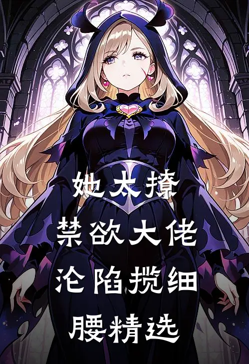她太撩，禁欲大佬沦陷揽细腰精选