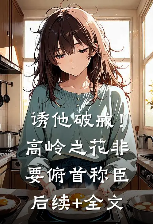 诱他破戒！高岭之花非要俯首称臣后续+全文