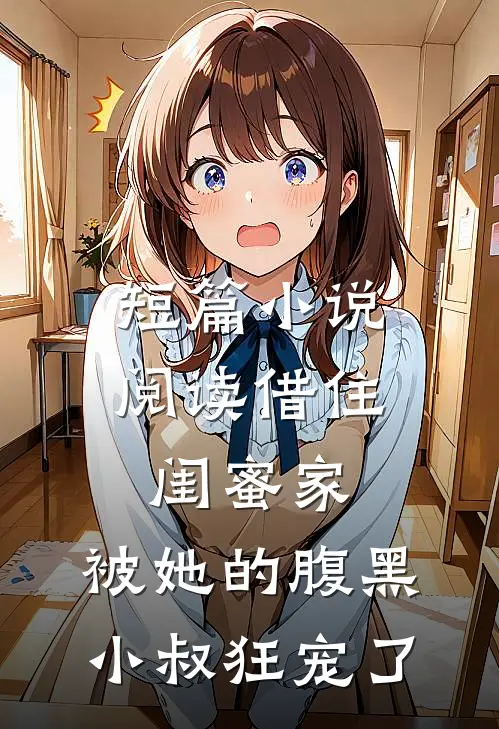 短篇小说阅读借住闺蜜家，被她的腹黑小叔狂宠了