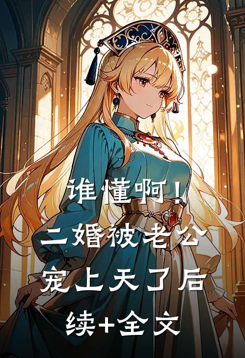 谁懂啊！二婚被老公宠上天了后续+全文