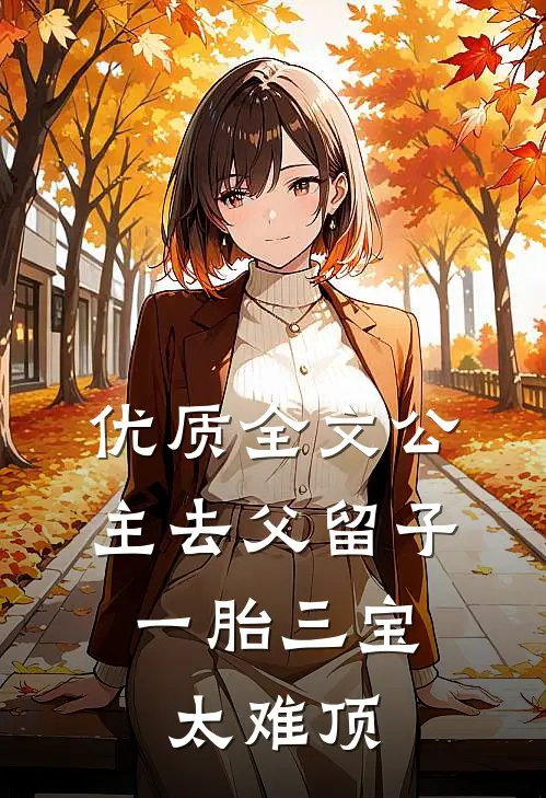 优质全文公主去父留子，一胎三宝太难顶