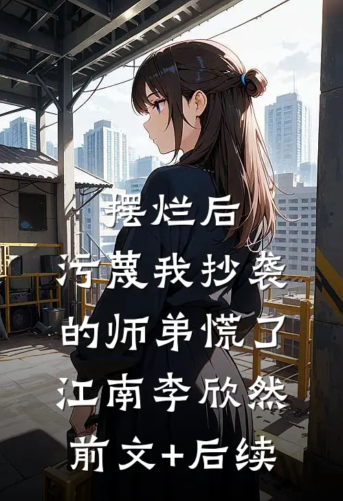摆烂后，污蔑我抄袭的师弟慌了江南李欣然前文+后续