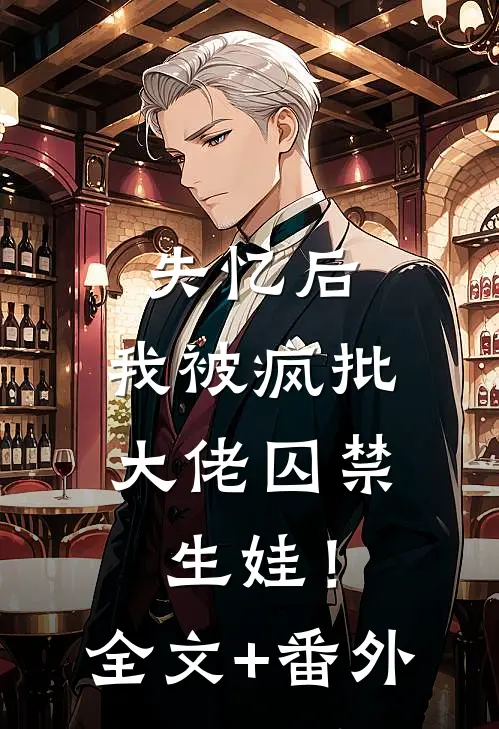 失忆后，我被疯批大佬囚禁生娃！全文+番外
