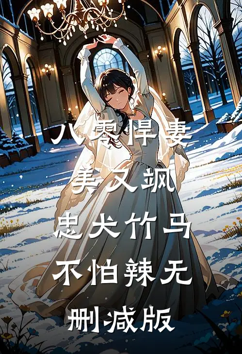 八零悍妻美又飒，忠犬竹马不怕辣无删减版