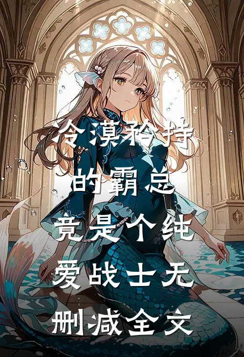 冷漠矜持的霸总，竟是个纯爱战士无删减全文