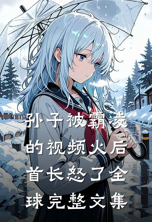 孙子被霸凌的视频火后，首长怒了全球完整文集