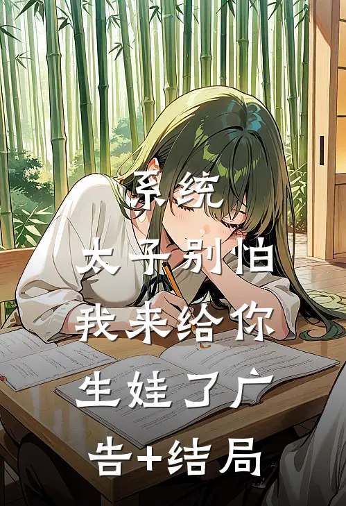 系统：太子别怕，我来给你生娃了广告+结局