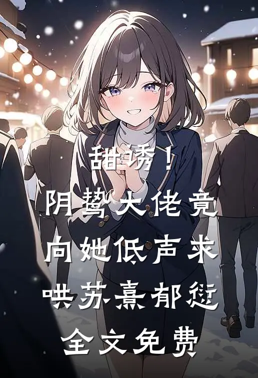 甜诱！阴鸷大佬竟向她低声求哄苏熹郁愆全文免费