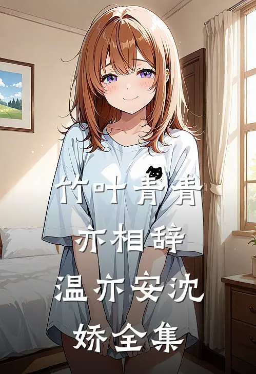 竹叶青青亦相辞： ,温亦安沈娇 全集