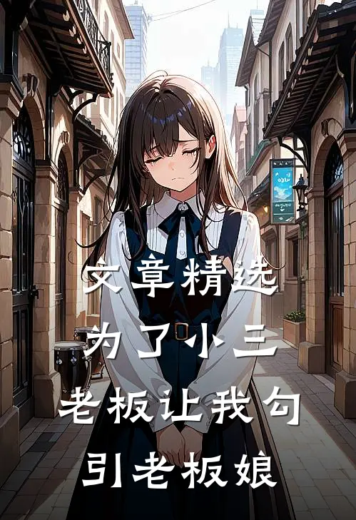 文章精选为了小三，老板让我勾引老板娘