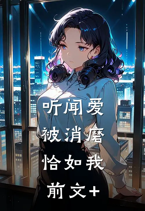 听闻爱被消磨，恰如我前文+