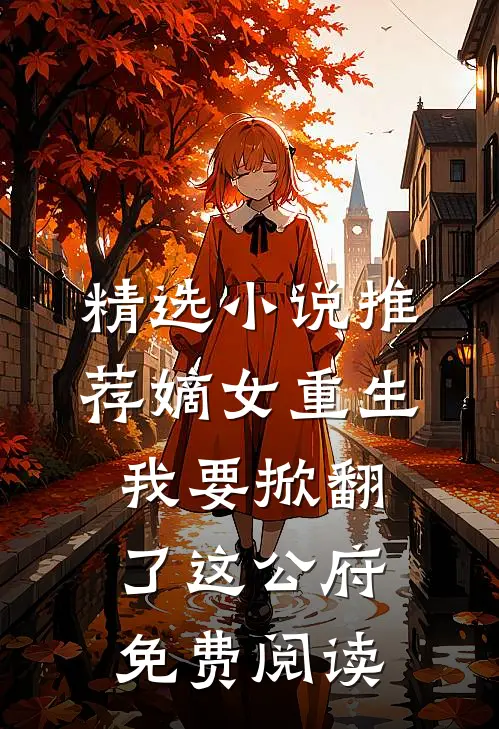 精选小说推荐嫡女重生:我要掀翻了这公府免费阅读