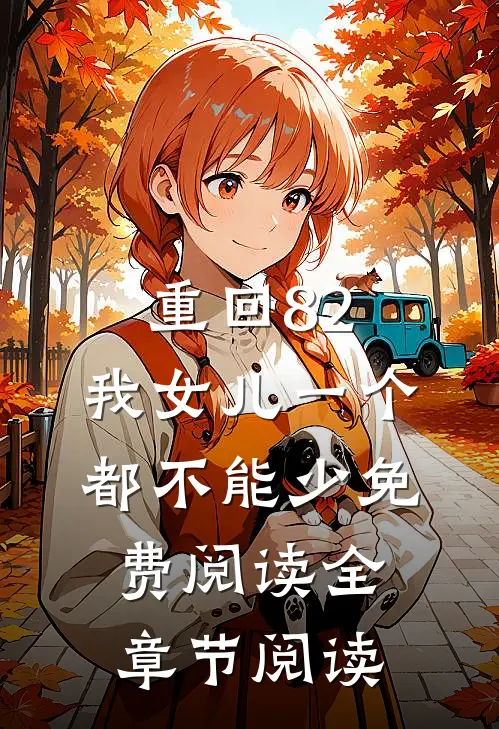 重回82:我女儿一个都不能少免费阅读全章节阅读