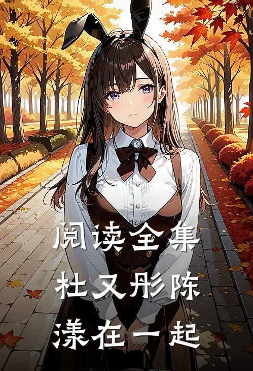 阅读全集杜又彤陈漾在一起的