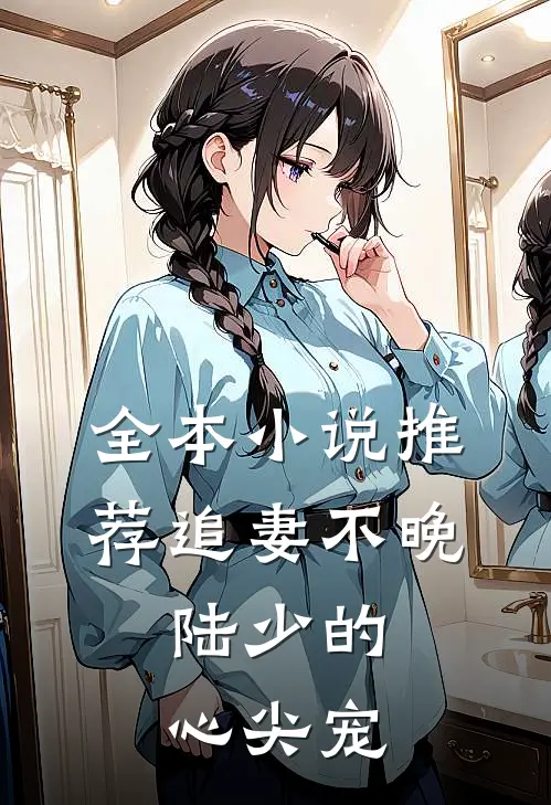 全本小说推荐追妻不晚：陆少的心尖宠