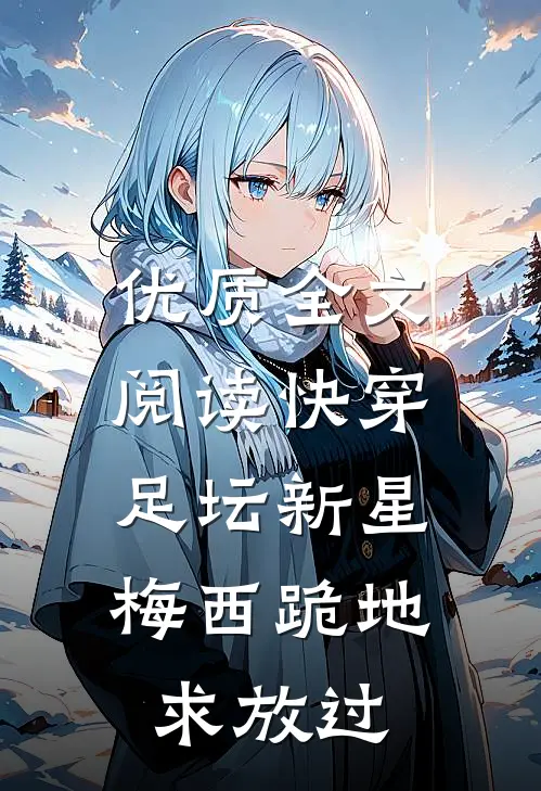 优质全文阅读快穿足坛新星,梅西跪地求放过