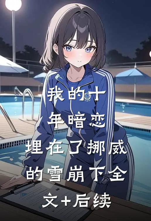 我的十年暗恋，埋在了挪威的雪崩下全文+后续