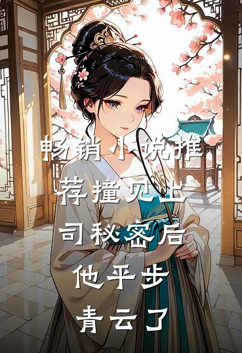 畅销小说推荐撞见上司秘密后，他平步青云了