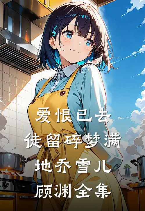 爱恨已去，徒留碎梦满地乔雪儿顾渊全集
